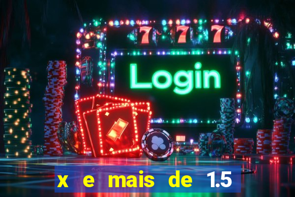 x e mais de 1.5 betano o que significa